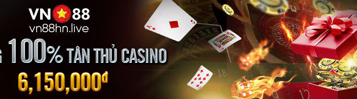 THƯỞNG 100% TÂN THỦ CASINO 6,150,000đ